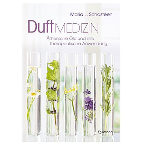 Duft Medizin - Ätherische Öle und ihre therapeutische Anwendung, Maria L. Schasteen