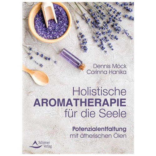 Holistische Aromatherapie für die Seele, Dennis Möck, Corinna Hanika